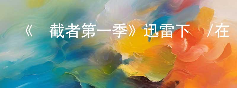蔡永鵬發布《攔截者第一季》迅雷下載/在線觀看-都市情感-美劇天堂
